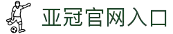 亚冠网站(中国)官方网站·IOS/安卓通用版/手机APP